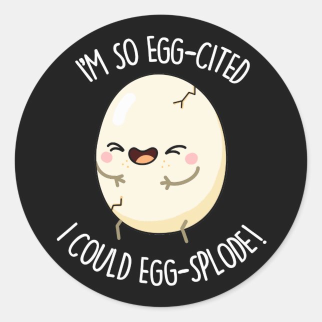 I'm Egg-cited I Could Egg-splode Egg Pun Dark BG Classic Round Sticker (Front)