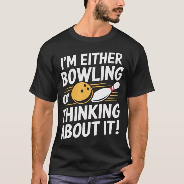 I'M Either Bowling Or Thinking About It Funny T-Shirt (Front)