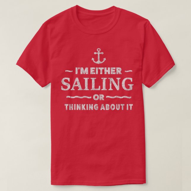 Im Either Sailing Or Thinking About It T-Shirt (Design Front)