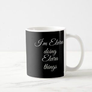 I'm Elvira Doing Elvira Things Funny Birthday Name Coffee Mug