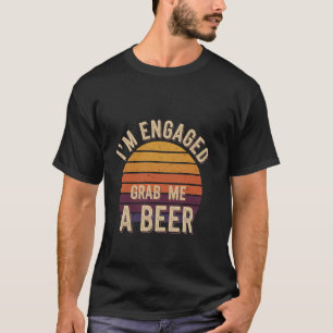 I'm Engaged Grab Me A Beer Wedding Proposal Humour T-Shirt