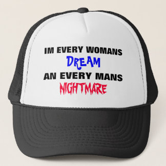 IM EVERY WOMANS DREAM AN EVERY MANS NIGHTMARE TRUCKER HAT