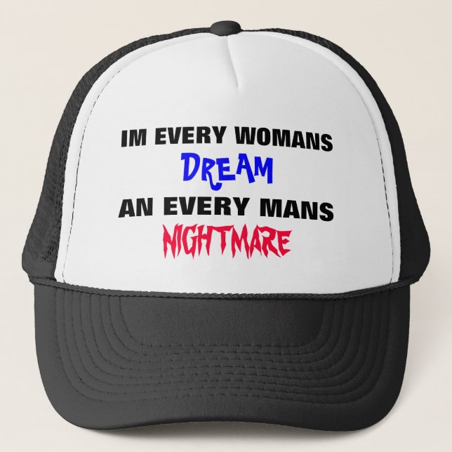IM EVERY WOMANS DREAM AN EVERY MANS NIGHTMARE TRUCKER HAT (Front)
