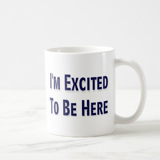 I'm Excited To Be Here Coffee Mug