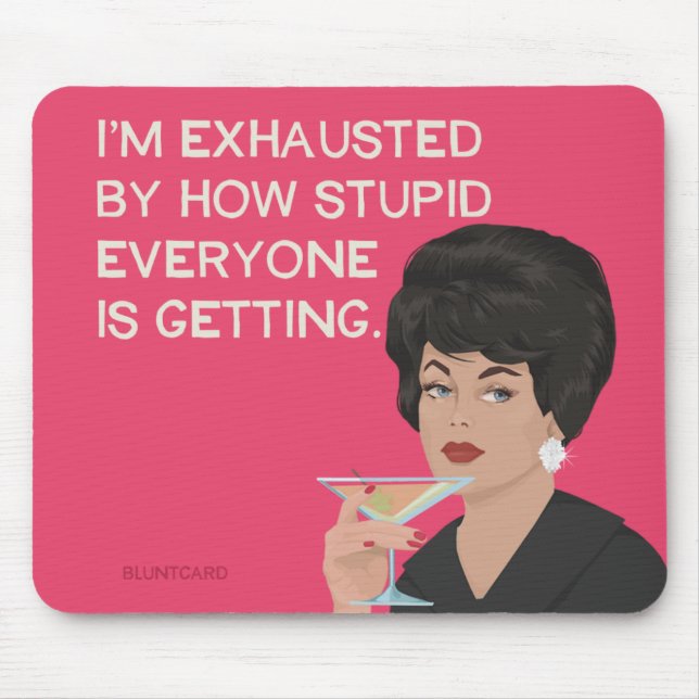 I'm exhausted by how stupid everyone is getting mouse mat (Front)