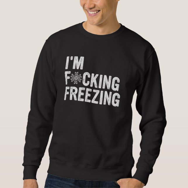 I'm F cking Freezing Apparel Sweatshirt (Front)