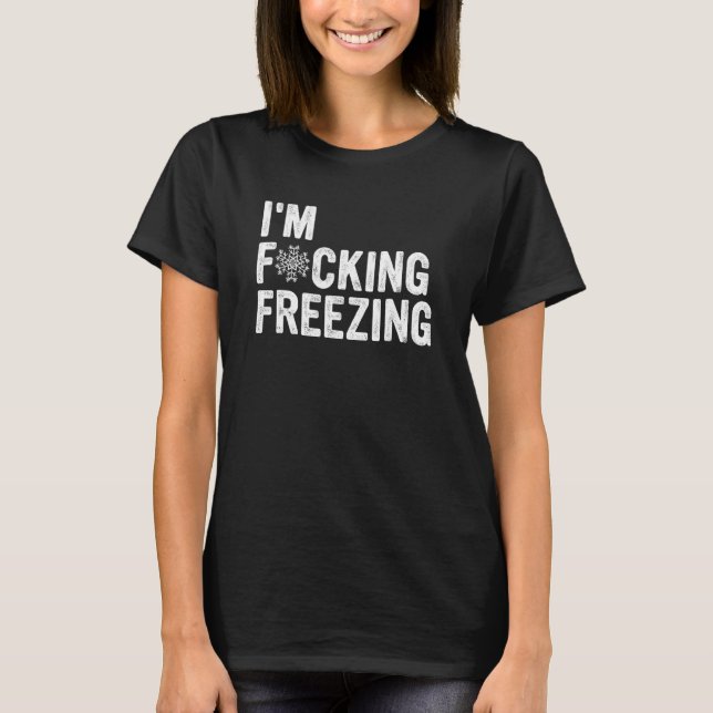 I'm F cking Freezing Apparel T-Shirt (Front)