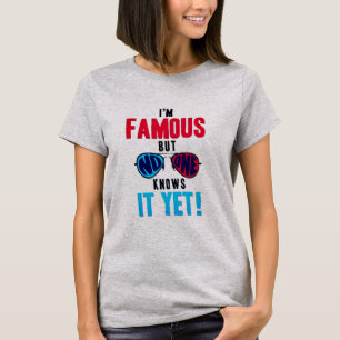 I'm Famous But No One Knows It Yet T-Shirt