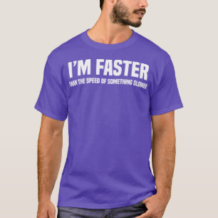 Im Faster Than The Speed Of Something Slower 1 T-Shirt