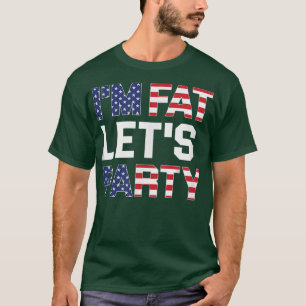 Im Fat Lets Party Funny American Drinking  T-Shirt