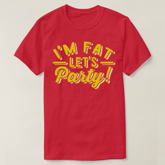 Im Fat Lets Party Funny Day Drinking T-Shirt (Design Front)
