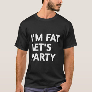 I'M Fat Let'S Party T-Shirt