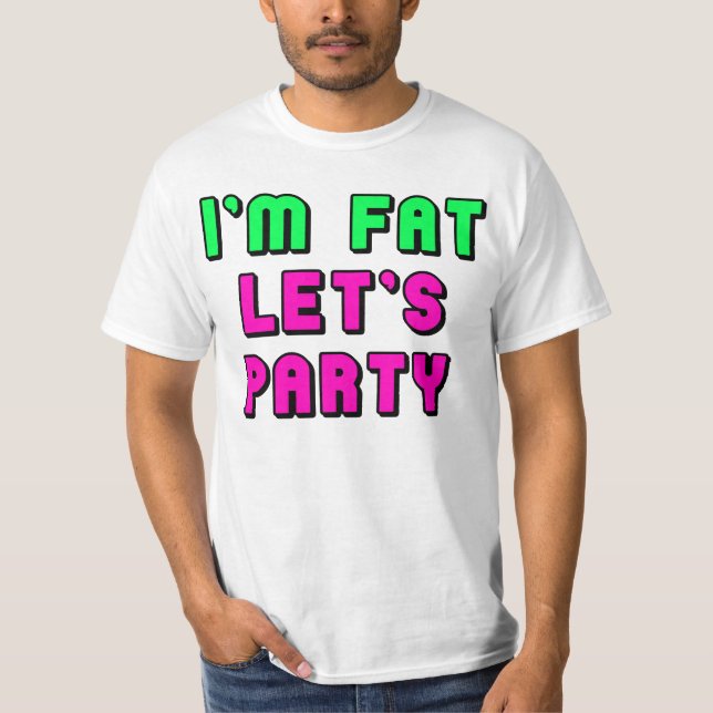 I'm Fat, Let's Party T-Shirt (Front)