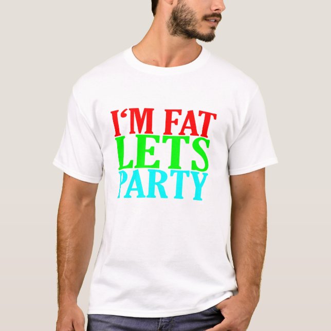 I'm Fat Lets Party Tee Shirt MK (Front)