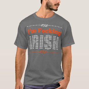 Im fecking Irish white T-Shirt