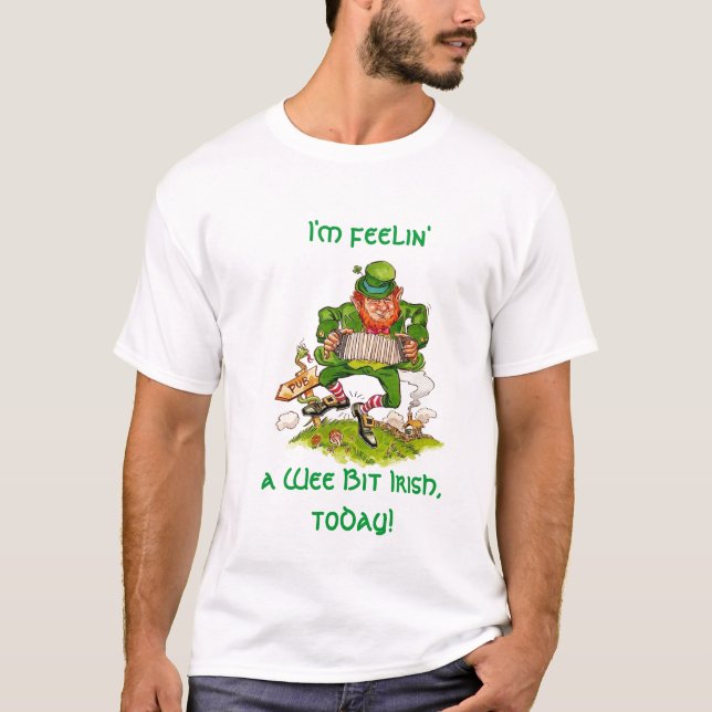 I'm feelin', a Wee Bit Irish, today! T-Shirt (Front)