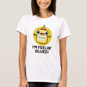 I'm Feelin Glued Funny Glue Pun  T-Shirt