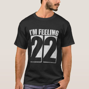 I'M Feeling 22 - Exciting Age Celebration T-Shirt