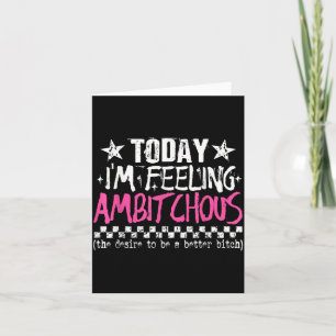 Im Feeling Ambitious Funny Sarcastic Quote Humour Card
