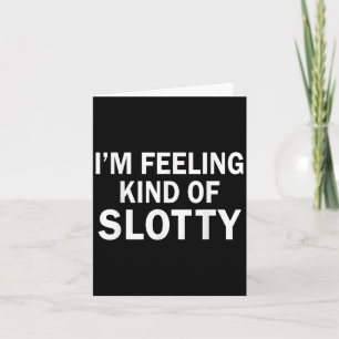 Im Feeling Kind Of Slotty Funny Humour Quote Card