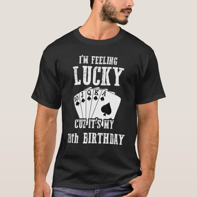I'm Feeling Lucky Cuz It's My 79th Birthday 79 Yea T-Shirt (Front)