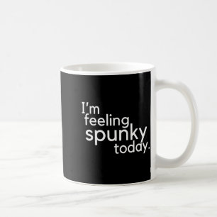 I'm Feeling Spunky Today Funny Motivation Quote  Coffee Mug