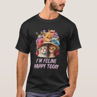 Im Feline Happy Today Cat  Motivational Quote Kitt T-Shirt