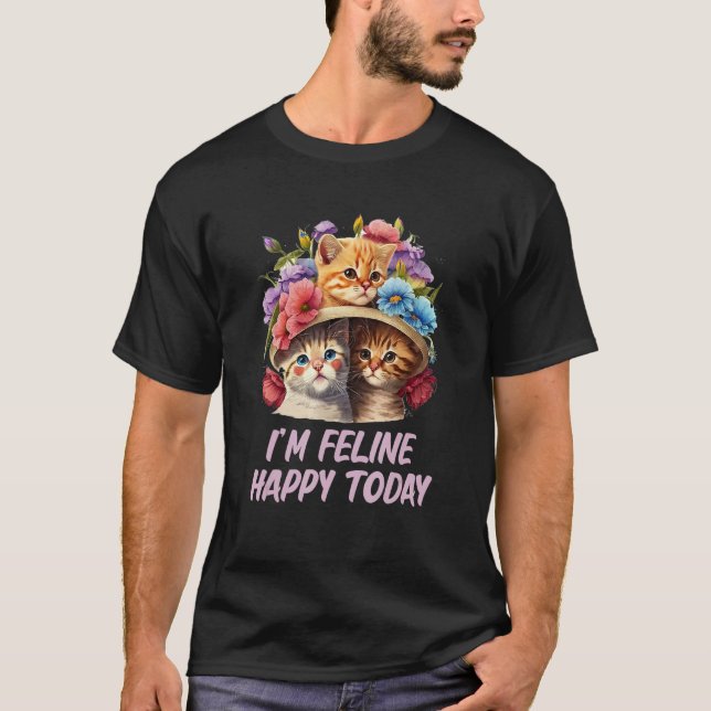 Im Feline Happy Today Cat  Motivational Quote Kitt T-Shirt (Front)