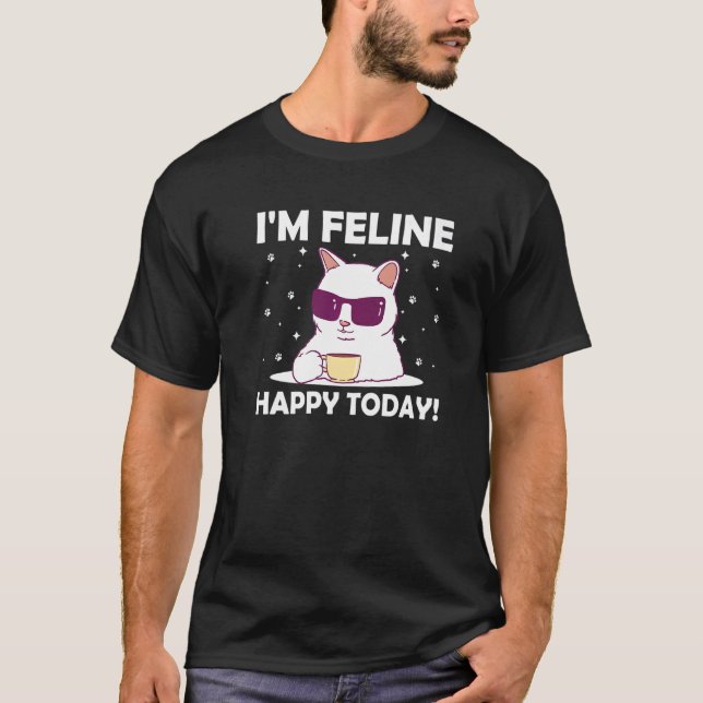 I'm Feline Happy Today Cat Motivational Quote Kitt T-Shirt (Front)
