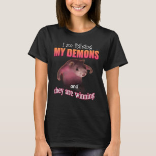 I'm fighting my demons and they are winning. T-Shirt