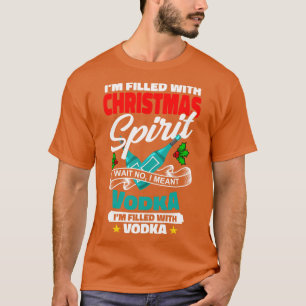 Im Filled With Christmas Vodka Funny Gift T-Shirt