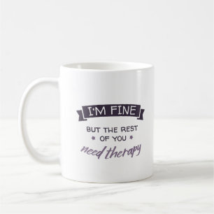I'm fine, but the rest of you need therapy coffee mug