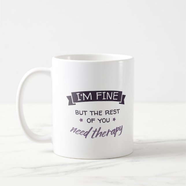 I'm fine, but the rest of you need therapy coffee mug (Left)