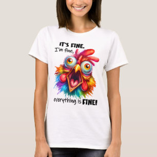 I'm fine, everything is FINE Funny Chicken T-Shirt