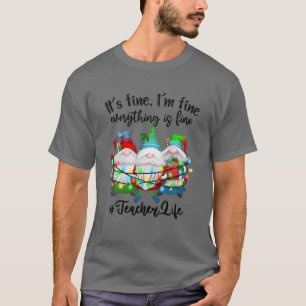 I'm Fine Everything Is Fine Teacher Life Gnome Chr T-Shirt