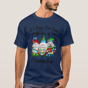 I'm Fine Everything Is Fine Teacher Life Gnome Xma T-Shirt