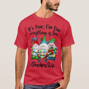 Im Fine Everything Is Fine Teacher Life Gnome Xmas T-Shirt
