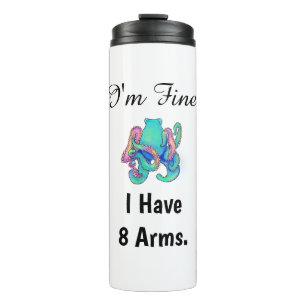 "I'm Fine. I Have 8 Arms." Thermal Tumbler