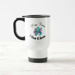 "I'm Fine. I Have 8 Arms." Travel Mug