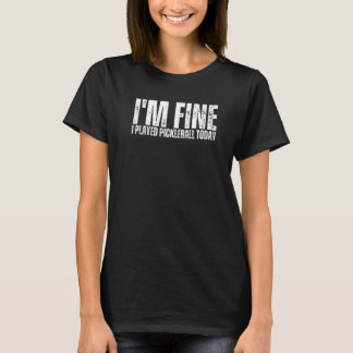 I'm Fine I Played Pickleball Today Sports Pickleba T-Shirt