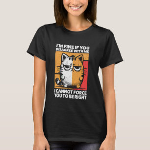 I'm Fine If You Disagree With Me Retro Humour Fun  T-Shirt