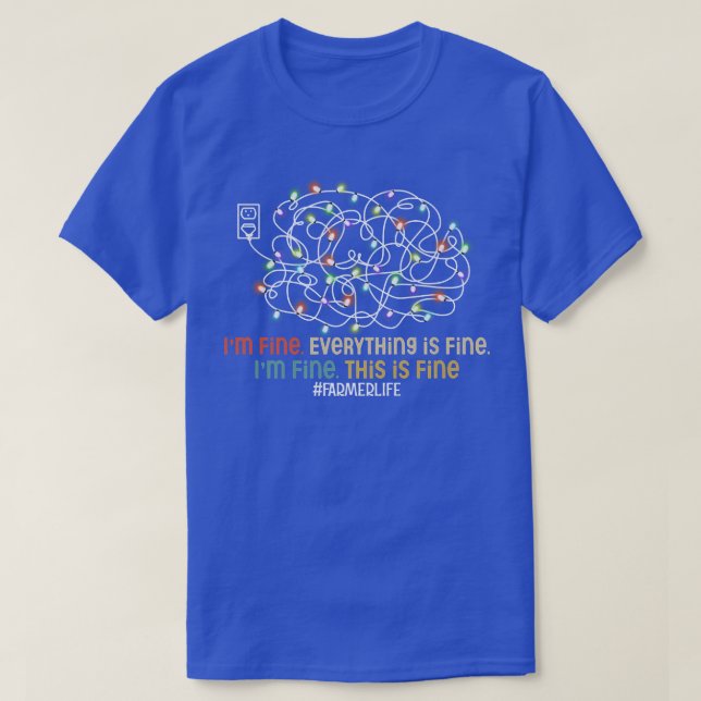 I'm Fine It's Fine Everything Is Fine Farmer Life  T-Shirt (Design Front)