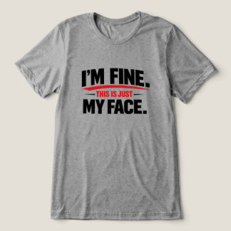 I'm Fine This is Just my Face Tri-Blend Shirt