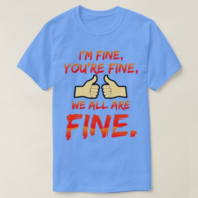Im Fine Youre Fine We All Are Fine T-Shirt (Design Front)