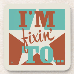 I'm Fixin' To Coaster