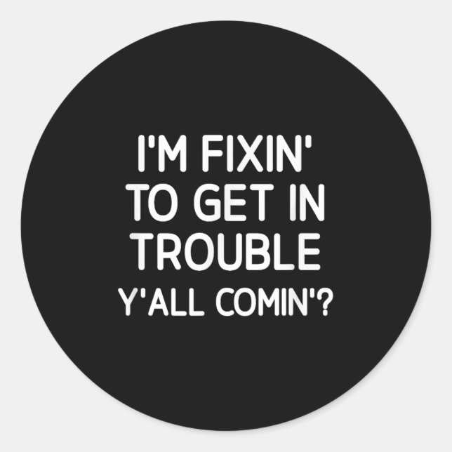 I'm Fixin' To Get In Trouble Y'all C Funny, Jokes, Classic Round Sticker (Front)