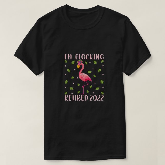 I'm Flocking Retired 2022 - Funny Flamingo Lover I T-Shirt (Design Front)