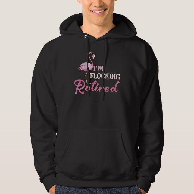 I'm Flocking Retired Flamingo   Retirement Design Hoodie (Front)