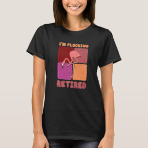 I'm Flocking Retired Flamingo   Retirement T-Shirt