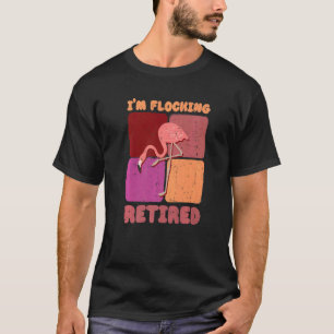 I'm Flocking Retired Flamingo   Retirement T-Shirt